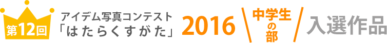 アイデム写真コンテスト「はたらくすがた」2016年中学生の部入選作品
