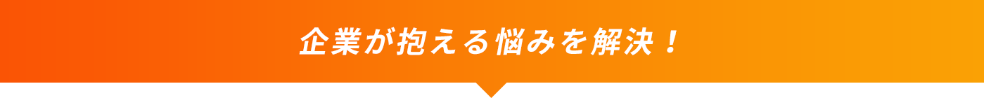 企業が抱える悩みを解決！