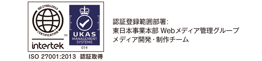 Intertek UKAS ISO27001:2013 認証取得　認証登録範囲部署：東日本事業本部 Webメディア管理グループ メディア開発・制作チーム